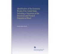 Identification of the Economic Woods of the United States Including a Discussion of the Structural and Physical Properties of Wood