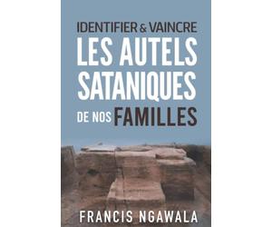 Identifier et vaincre les autels sataniques de nos familles