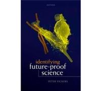 Identifying FutureProof Science - Vickers Peter Professor of Philosophy and CoDirector of the Centre for Humanities Engaging Science and Society CHESS Pro Vickers Peter Professor of Philosophy and CoD