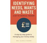 IDENTIFYING NEEDS, WANTS AND WASTE: A Key To Financial Freedom