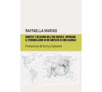 Identita' e relazioni nell' era digitale. Ripensare il cyberbullismo in un contesto di crisi globale: Prefazione di Enrica Sabatini