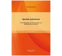 Identität Und Internet: Die Schattenseiten Von Kommunikation Und Identitätsbildung Im Internet