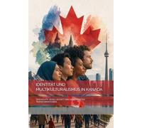 IDENTITÄT UND MULTIKULTURALISMUS IN KANADA: GESCHICHTE, GESELLSCHAFT UND GEGENWÄRTIGE TRANSFORMATIONEN