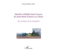 Identité et fluidité dans l'oeuvre de Jean-Marie Gustave Le Clézio - Raymond Mbassi Ateba - L'harmattan - broché - Essai