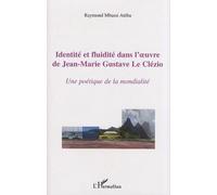 Identité Et Fluidité Dans L'oeuvre De Jean-Marie Gustave Le Clézio - Une Poétique De La Modernité