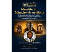 IDENTITÉ ET MÉMOIRE VIA ARTÉFACTS: à la recherche de mes racines entre deux mondes au travers les objets culturels africains