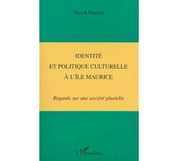 Identité Et Politique Culturelle À L'île Maurice - Regards Sur Une Société Plurielle