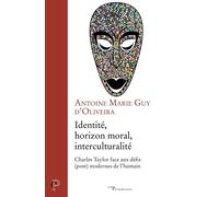 Identité, Horizon Moral, Interculturalité - Charles Taylor Face Aux Défis (Post) Modernes De L'humain