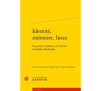 Identité, mémoire, lieux Le passé, le présent et l'avenir d'Amélie Nothomb - Didier Alexandre - Classiques Garnier - broché - Essai