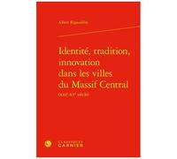 Identité, Tradition, Innovation Dans Les Villes Du Massif Central (Xiiie-Xve Siècle)