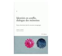 Identités En Conflit, Dialogue Des Mémoires : Enjeux Identitaires Dans Les Rencontres Intergroupes