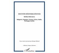 Identités Méditerranéennes Reflets littéraires - Bulgarie, Espagne, France, Grèce, Italie, Portugal, Serbie - Monique Michaud - L'harmattan - broché - Etude