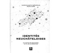 Identités neuchâteloises Le canton de Neuchâtel au fil de la migration - Gianni Amato - Institut Neuchatelois - broché - Essai