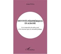 Identités périphériques en albanie La recomposition du milieu rural et les nouveaux types de rationalité politique - Artan Fuga - L'harmattan - broché - Livre