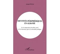 Identités Périphériques En Albanie - La Recomposition Du Milieu Rural Et Les Nouveaux Types De Rationalité Politique