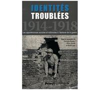 Identités Troublées 1914-1918 - Les Appartenances Sociales Et Nationales À L'épreuve De La Guerre