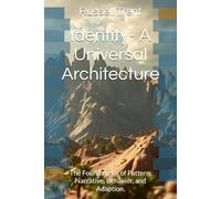 Identity- A Universal Architecture: The Foundations of Pattern, Narrative, Behavior, and Adaption.