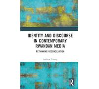 Identity and Discourse in Contemporary Rwandan Media: Rethinking Reconciliation