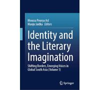 Identity and the Literary Imagination: Shifting Borders, Emerging Voices in Global South Asia (Volume 1)
