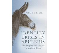 Identity Crises in Apuleius: The Empire and the Ass in Ancient Rome