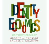 Identity Economics: How Our Identities Shape Our Work, Wages, and Well-Being