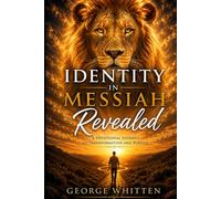 Identity in Messiah Revealed: Discovering who you are, living from His finished work, and walking in Kingdom authority