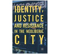 Identity, Justice And Resistance In The Neoliberal City
