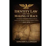 IDENTITY LAW AND THE MAKING OF RACE: The Legal Construction of Negro, Indian, and Colored Classifications in America (1513-1970)