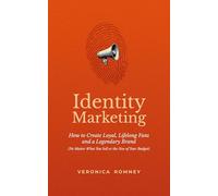 Identity Marketing: How to Create Loyal, Lifelong Fans and a Legendary Brand (No Matter What You Sell or the Size of Your Budget)