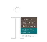 Identity Politics Of Difference : The Mixed-Race American Indian Experience