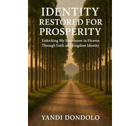 Identity Restored For Prosperity: Unlocking My Storehouse in Heaven Through Faith and Kingdom Identity