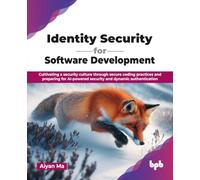 Identity Security for Software Development: Cultivating a security culture through secure coding practices and preparing for AI-powered security and dynamic authentication (English Edition)