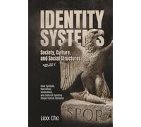 Identity Systems: Society, Culture, and Social Structures: How Symbols, Narratives, Institutions, and Cultural Systems Shape Human Behavior