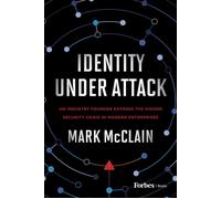 Identity Under Attack An Industry Founder Exposes the Hidden Security Crisis in Modern Enterprises - Mark McClain - Forbes Books - ebook (ePub) - Livre
