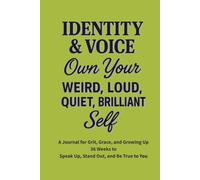 Identity & Voice - Own Your Weird, Loud, Quiet, Brilliant Self: A 36-Week Guided Journal to Explore Who You Are and Say It Out Loud (or Softly)