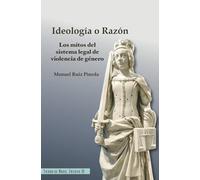 Ideología o Razón: Los mitos del sistema legal de violencia de género