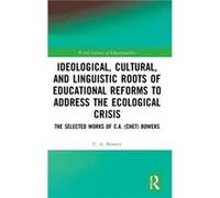 Ideological Cultural and Linguistic Roots of Educational Reforms to Address the Ecological Crisis by C. A. Bowers Inconnu (Auteur)