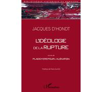 Idéologie de la rupture Suivie de plaidoyers pour l'aliénation - Jacques D' Hondt - L'harmattan - broché - Essai