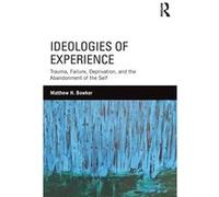 Ideologies Of Experience: Trauma, Failure, Deprivation, And The Abandonment Of The Self (Paperback) Matthew H Bowker, (Auteur)