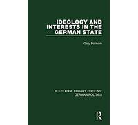 Ideology And Interests In The German State (Rle