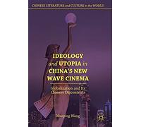 Ideology And Utopia In China's New Wave Cinema : Globalization And Its Chinese Discontents