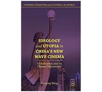 Ideology And Utopia In China's New Wave Cinema : Globalization And Its Chinese Discontents