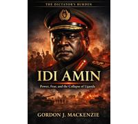 Idi Amin: Power, Fear, and the Collapse of Uganda