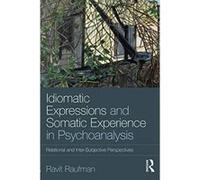 Idiomatic Expressions and Somatic Experience in Psychoanalysis: Relational and Inter-Subjective Perspectives - [Version Originale] Inconnu (Auteur)