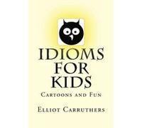 Idioms For Kids: Cartoons and Fun - [Version Originale] Elliot S Carruthers (Auteur)