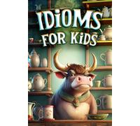 Idioms For Kids: Discovering The Secret Meanings Behind Everyday Phrases