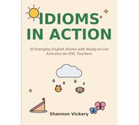 IDIOMS in ACTION: 30 illustrated Idioms with Leveled Activities for English Language Learners