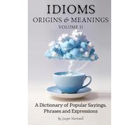 IDIOMS Origins & Meanings: Volume II: A Dictionary of Popular Sayings, Phrases & Expressions: Etymology of the Study and History behind 'Why Do We Say That'