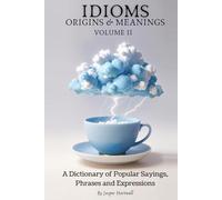 IDIOMS Origins & Meanings: Volume II: A Dictionary of Popular Sayings, Phrases & Expressions: Etymology of the Study and History behind 'Why Do We Say That'