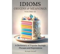 IDIOMS Origins & Meanings: Volume III: A Dictionary of Popular Sayings, Phrases & Expressions: Etymology of the Study and History behind 'Why Do We Say That'